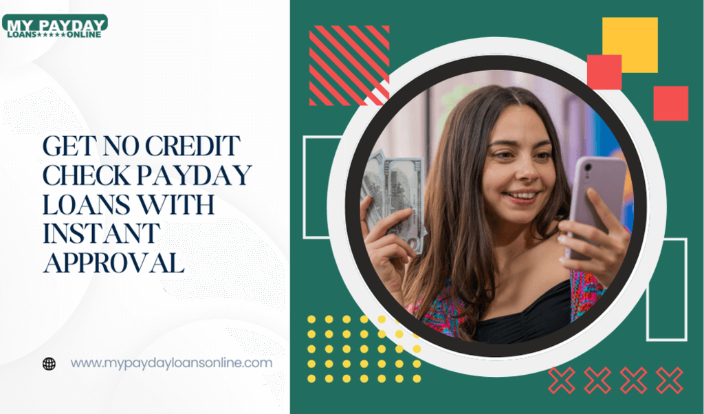 Get No Credit Check Payday Loans with Instant Approval